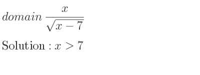 The domain of x/(sqrt(x-7)) is x>7
